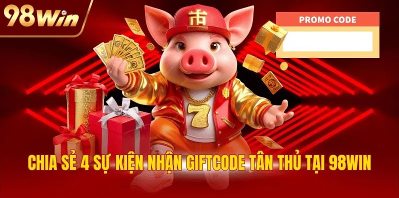 Chia sẻ 4 sự kiện nhận giftcode tân thủ tại 98WIN