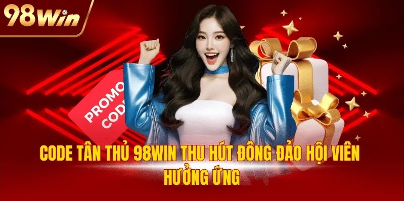 Code tân thủ 98WIN thu hút đông đảo hội viên hưởng ứng