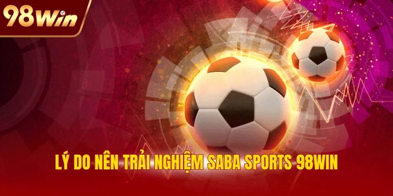 Lý do nên trải nghiệm Saba Sports 98WIN